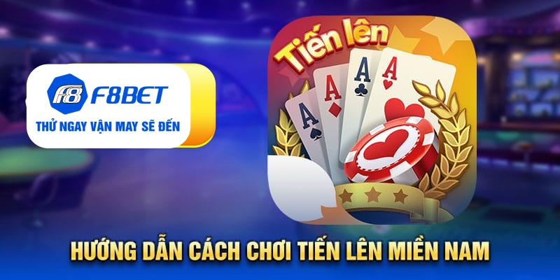 Hướng dẫn cách chơi tiến lên miền nam